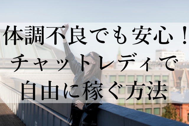 体調不良でも安心！チャットレディで自由に稼ぐ方法