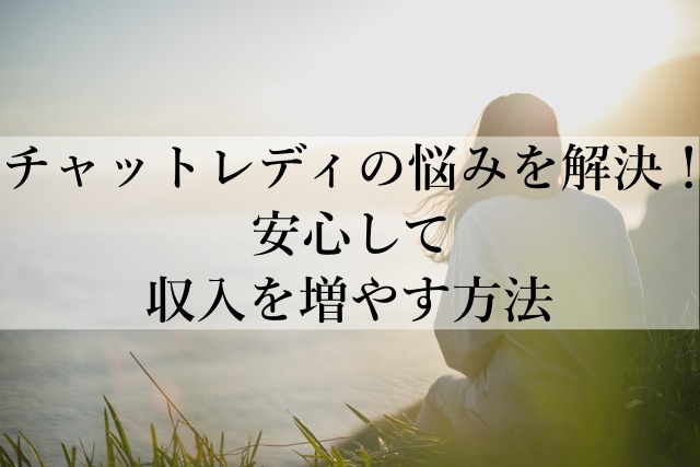 チャットレディの悩みを解決！安心して収入を増やす方法