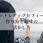 チャットレディプロフィールの作り方と趣味の活かし方