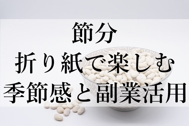 節分折り紙で楽しむ季節感と副業活用