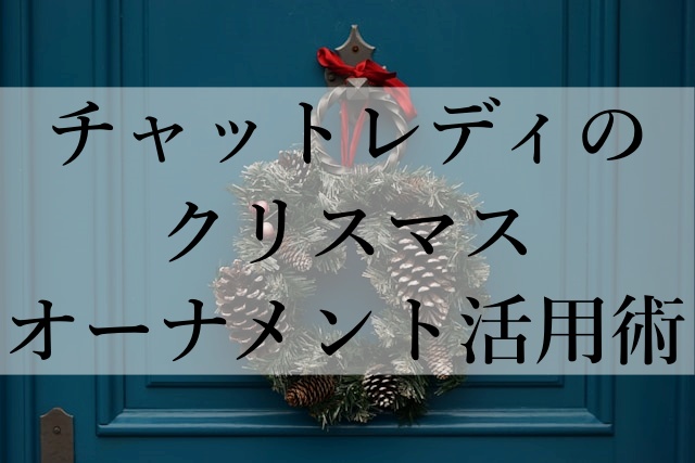 チャットレディのクリスマスオーナメント活用術