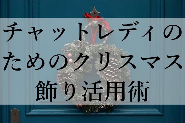 チャットレディのためのクリスマス飾り活用術