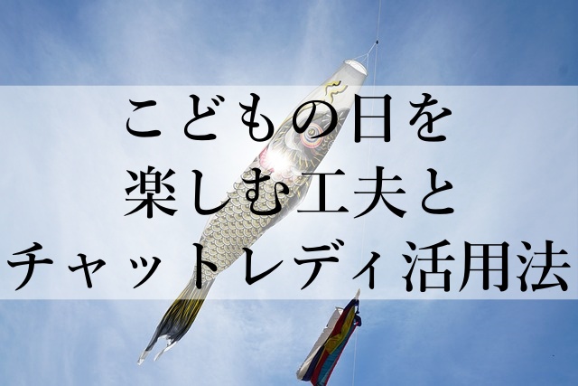 こどもの日を楽しむ工夫とチャットレディ活用法