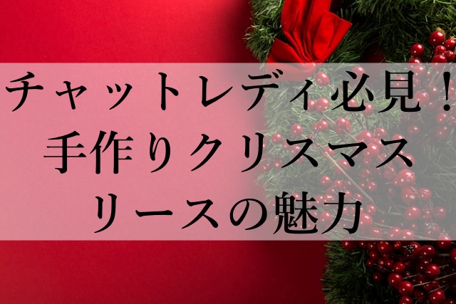 チャットレディ必見！手作りクリスマスリースの魅力