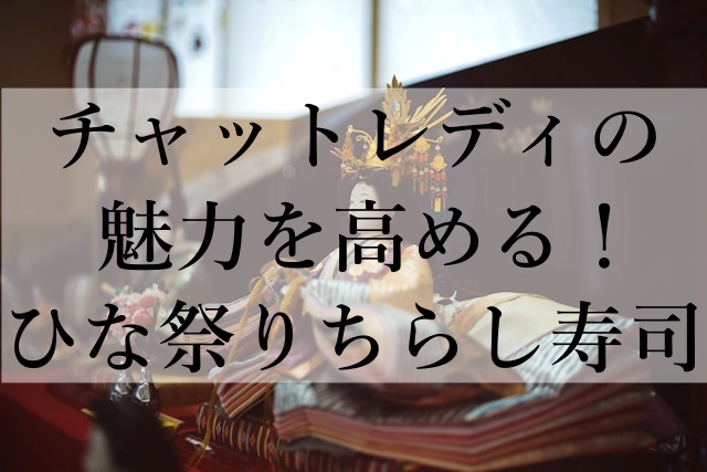 チャットレディの魅力を高める！ひな祭りちらし寿司