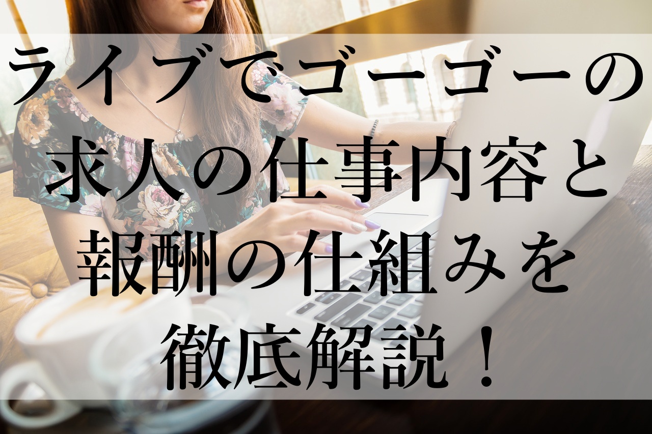 ライブでゴーゴーの求人の仕事内容と報酬の仕組みを徹底解説！