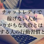 チャットレディで稼げない人がやりがちな失敗とは？成功する人の行動習慣とは？