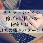 チャットレディが稼げる時間帯の秘密とは？夜型以外の勝ちパターンとは？