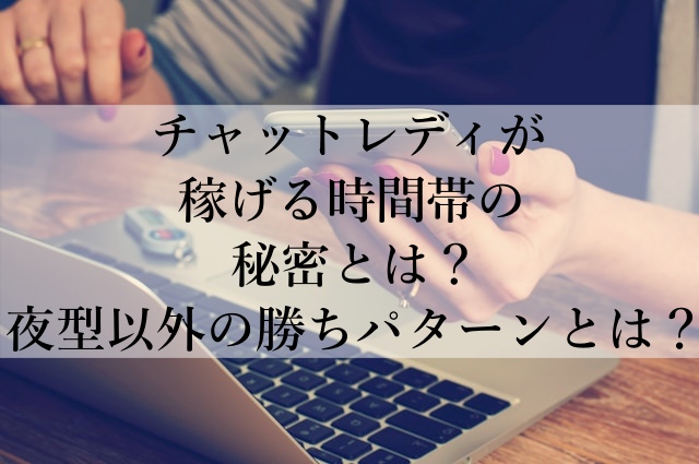 チャットレディが稼げる時間帯の秘密とは？夜型以外の勝ちパターンとは？